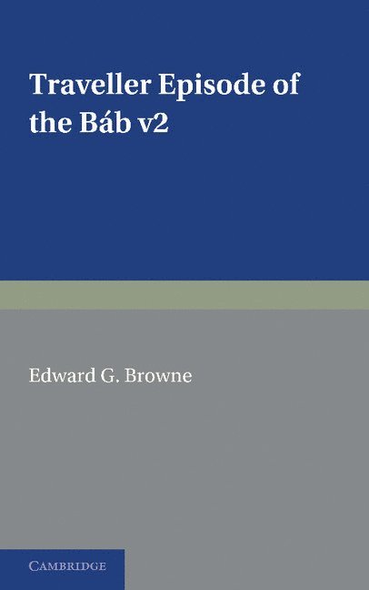 A Traveller's Narrative Written to Illustrate the Episode of the Báb: Volume 2, English Translation and Notes