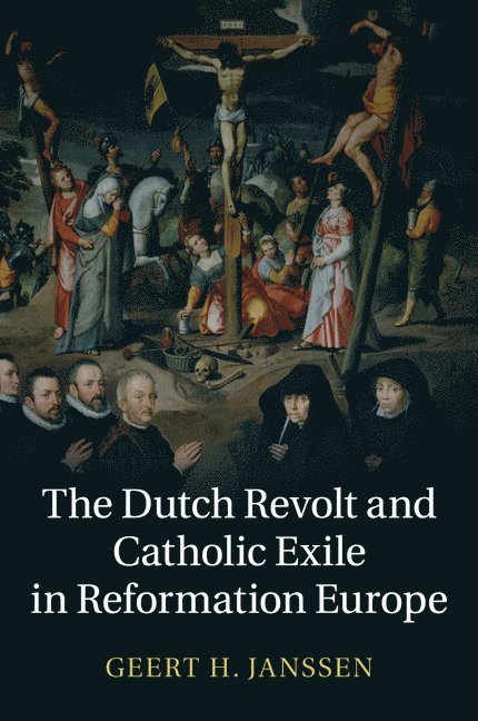 Geert H. Janssen, Geert H. (Universiteit van Amsterdam) Janssen - The Dutch Revolt and Catholic Exile in Reformation Europe, Häftad