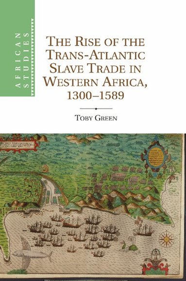 Toby Green - The Rise of the Trans-Atlantic Slave Trade in Western Africa, 1300-1589, Häftad