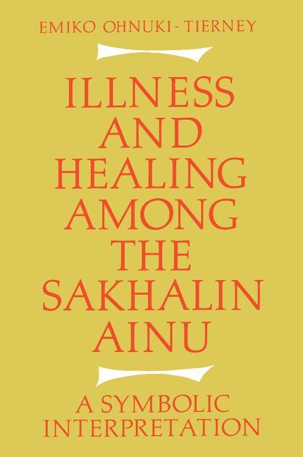 Emiko (Professor) Ohnuki-Tierney, Emiko Ohnuki-Tierney - Illness and Healing among the Sakhalin Ainu, Häftad