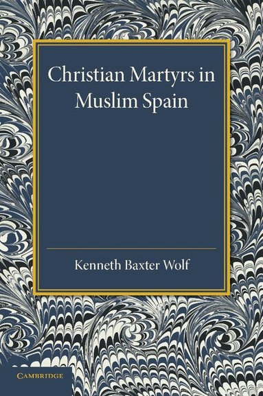 Kenneth Baxter Wolf - Christian Martyrs in Muslim Spain, Häftad