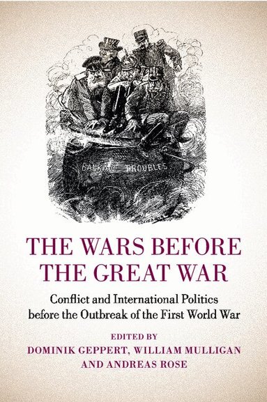 Dominik Geppert, William Mulligan, Andreas Rose - The Wars before the Great War, Häftad