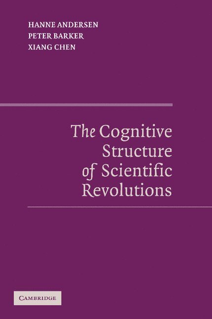 Hanne Andersen, Peter Barker, Xiang Chen, Hanne (University of Copenhagen) Andersen, Peter (University of Oklahoma) Barker, Xiang (California Lutheran University) Chen - Cognitive Structure of Scientific Revolutions, Häftad