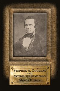 bokomslag Stephen A. Douglas and Antebellum Democracy
