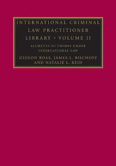 Gideon Boas, James L. Bischoff, Natalie L. Reid - International Criminal Law Practitioner Library: Volume 2, Elements of Crimes under International Law, Häftad