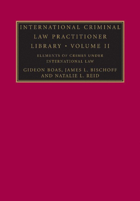 International Criminal Law Practitioner Library: Volume 2, Elements of Crimes under International Law