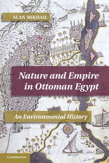 Alan Mikhail - Nature and Empire in Ottoman Egypt, Häftad
