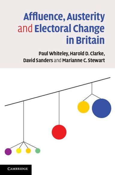 Paul Whiteley, Harold D. Clarke, David Sanders, Marianne C. Stewart - Affluence, Austerity and Electoral Change in Britain, Häftad