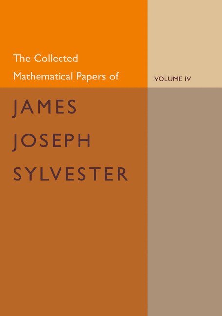 The Collected Mathematical Papers of James Joseph Sylvester: Volume 4, 1882-1897