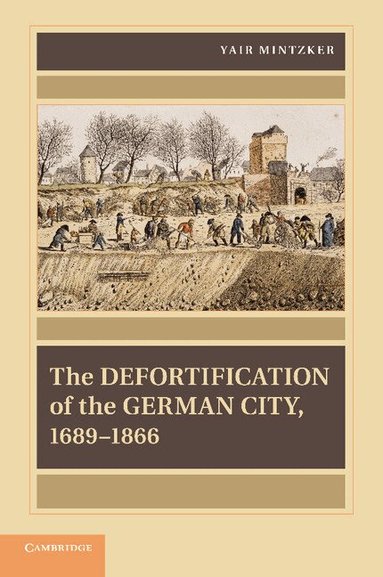 Yair Mintzker - The Defortification of the German City, 1689-1866, Häftad