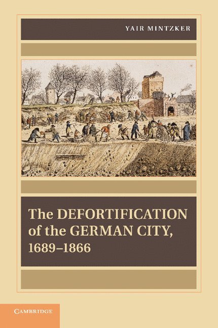 New Jersey) Mintzker, Yair (Princeton University, Yair Mintzker - The Defortification of the German City, 1689–1866, Häftad