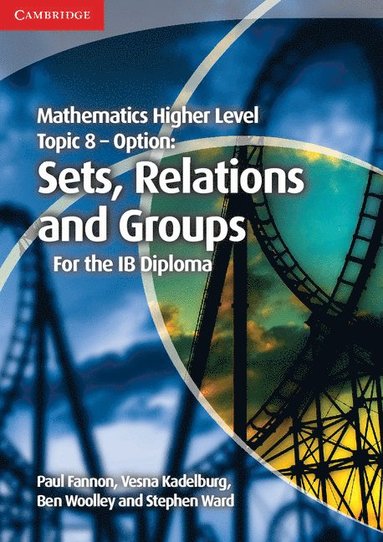 Paul Fannon, Vesna Kadelburg, Ben Woolley, Stephen Ward - Mathematics Higher Level for the IB Diploma Option Topic 8 Sets, Relations and Groups, Häftad