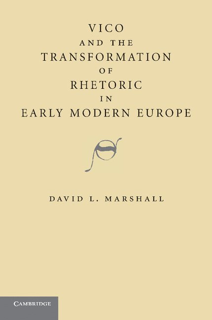 Vico and the Transformation of Rhetoric in Early Modern Europe 1