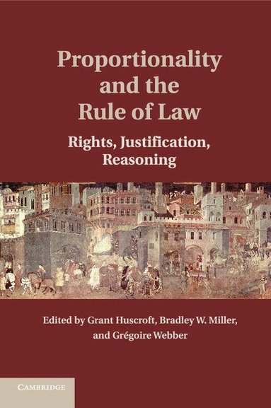 Grant Huscroft, Bradley W. Miller, Grégoire Webber - Proportionality and the Rule of Law, Häftad