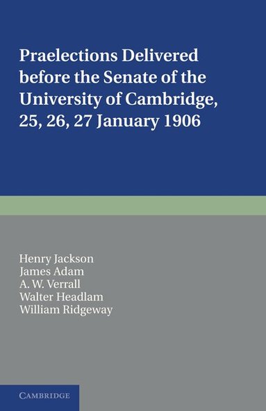 Henry Jackson, James Adam, A. W. Verrall, Walter Headlam, William Ridgeway - Praelections Delivered before the Senate of the University of Cambridge, Häftad