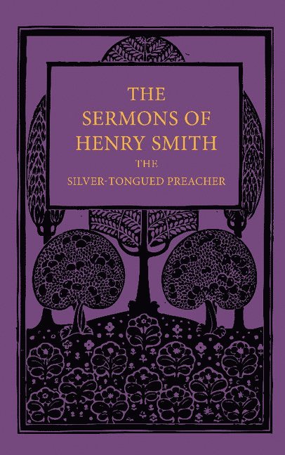 The Sermons of Henry Smith, the Silver-tongued Preacher 1