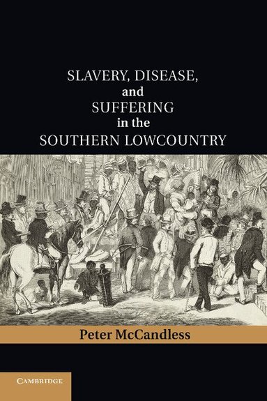 Peter McCandless - Slavery, Disease, and Suffering in the Southern Lowcountry, Häftad