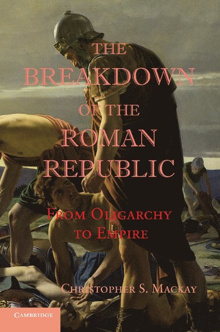 Christopher S. Mackay, Christopher S. (University of Alberta) Mackay, Christopher S. MacKay - The Breakdown of the Roman Republic, Häftad