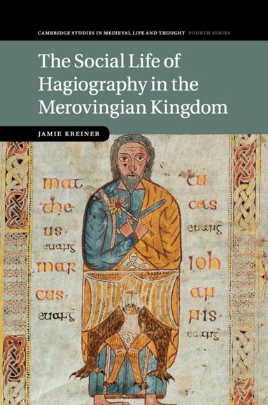 Jamie Kreiner - The Social Life of Hagiography in the Merovingian Kingdom, Häftad