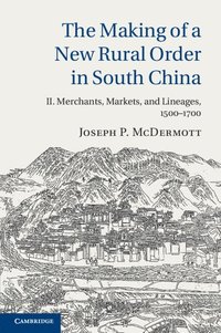 bokomslag The Making of a New Rural Order in South China: Volume 2, Merchants, Markets, and Lineages, 1500-1700