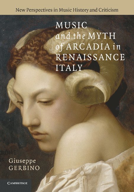 Giuseppe Gerbino, New York) Gerbino, Giuseppe (Associate Professor, Columbia University - Music and the Myth of Arcadia in Renaissance Italy, Häftad