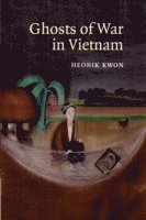 Heonik Kwon, Heonik (University of Edinburgh) Kwon - Ghosts of War in Vietnam, Häftad