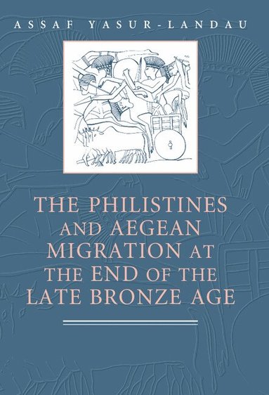 Assaf Yasur-Landau - The Philistines and Aegean Migration at the End of the Late Bronze Age, Häftad