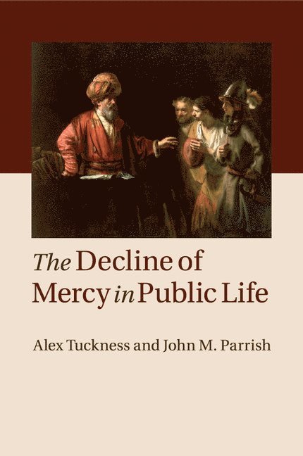 Alex (Iowa State University) Tuckness, California) Parrish, John M. (Loyola Marymount University, Alex Tuckness, John M. Parrish - The Decline of Mercy in Public Life, Häftad
