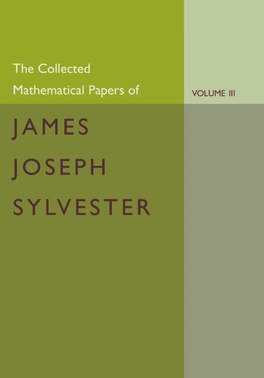 James Joseph Sylvester, H. F. Baker - The Collected Mathematical Papers of James Joseph Sylvester: Volume 3, 1870-1883, Häftad