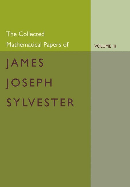 The Collected Mathematical Papers of James Joseph Sylvester: Volume 3, 1870-1883 1