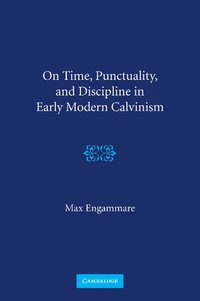 bokomslag On Time, Punctuality, and Discipline in Early Modern Calvinism