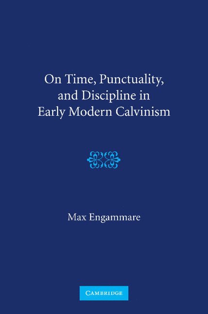 On Time, Punctuality, and Discipline in Early Modern Calvinism