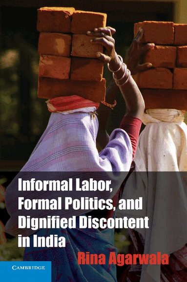 Rina Agarwala - Informal Labor, Formal Politics, and Dignified Discontent in India, Häftad