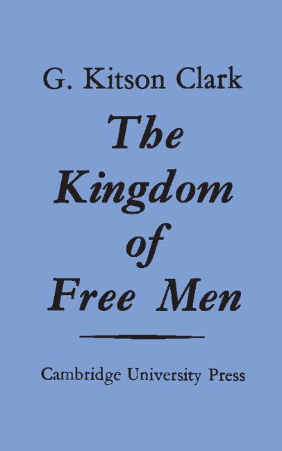 G. Kitson Clark - The Kingdom of Free Men, Häftad