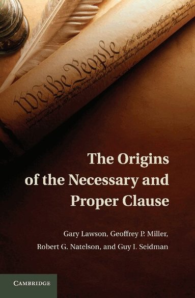 Gary Lawson, Geoffrey P. Miller, Robert G. Natelson, Guy I. Seidman - The Origins of the Necessary and Proper Clause, Häftad