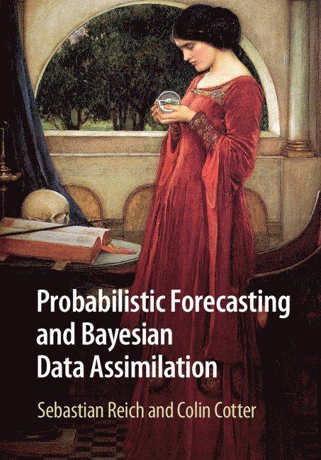 Sebastian Reich, Colin Cotter, Germany) Reich, Sebastian (Universitat Potsdam, Colin (Imperial College London) Cotter - Probabilistic Forecasting and Bayesian Data Assimilation, Häftad