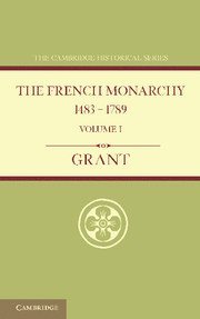 The French Monarchy 1483-1789: Volume 1