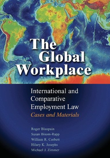 Roger Blanpain, Susan Bisom-Rapp, William R. Corbett, Hilary K. Josephs, Michael J. Zimmer - The Global Workplace, Häftad