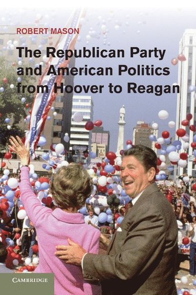 bokomslag The Republican Party and American Politics from Hoover to Reagan