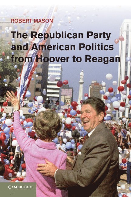 Robert (University of Edinburgh) Mason, Robert Mason - The Republican Party and American Politics from Hoover to Reagan, Häftad