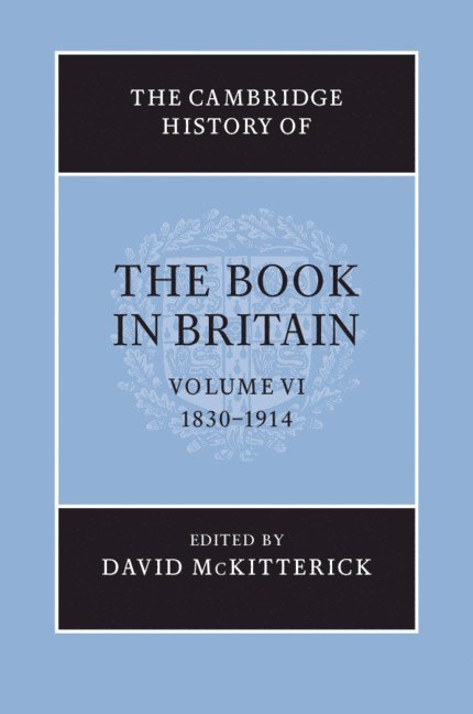 The Cambridge History of the Book in Britain: Volume 6, 1830–1914