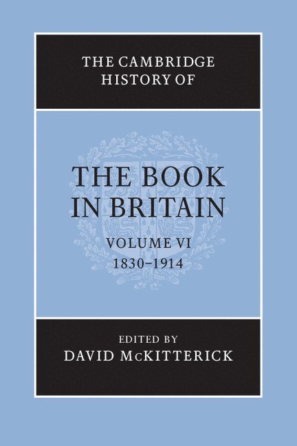 The Cambridge History of the Book in Britain: Volume 6, 1830-1914 1