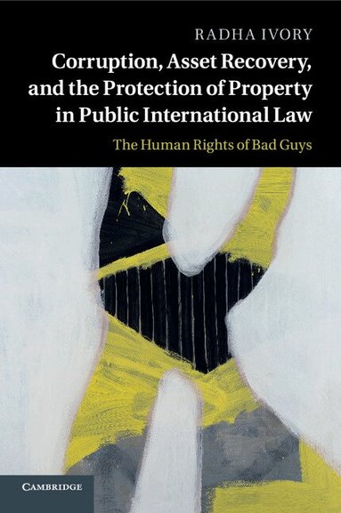 Radha Ivory - Corruption, Asset Recovery, and the Protection of Property in Public International Law, Häftad