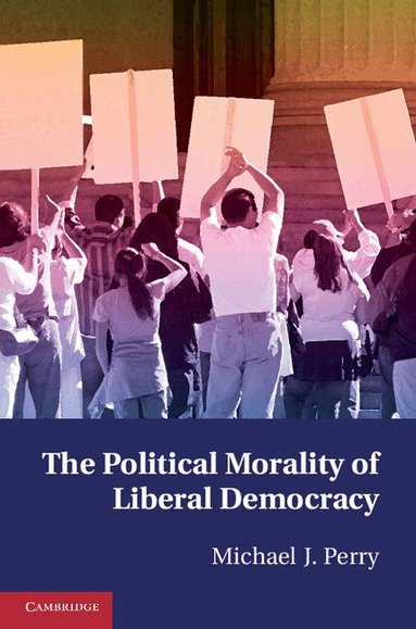 Michael J. Perry - The Political Morality of Liberal Democracy, Häftad