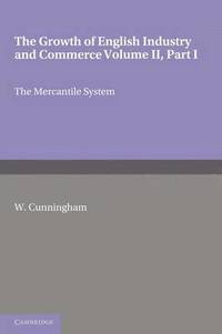 bokomslag The Growth of English Industry and Commerce, Part 1, The Mercantile System