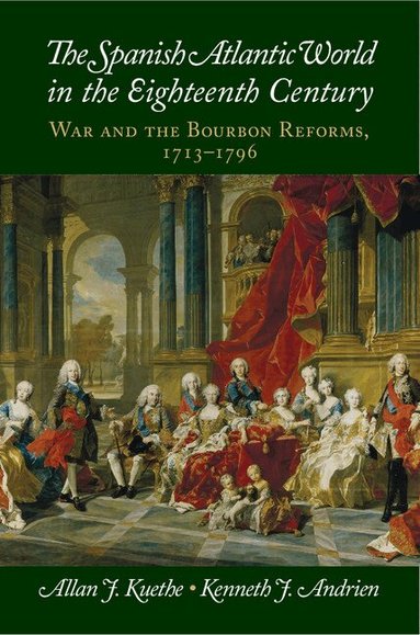 Allan J. Kuethe, Kenneth J. Andrien - The Spanish Atlantic World in the Eighteenth Century, Häftad
