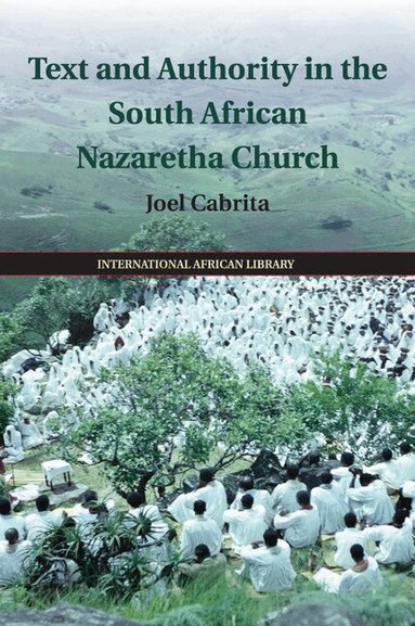 Joel Cabrita - Text and Authority in the South African Nazaretha Church, Häftad
