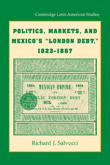 Politics, Markets, and Mexico's 'London Debt', 1823-1887 1