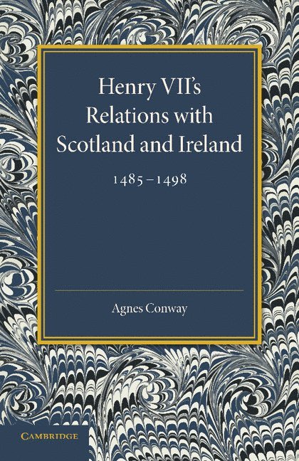 Henry VII's Relations with Scotland and Ireland 1485-1498 1