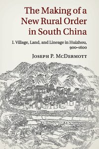 bokomslag The Making of a New Rural Order in South China: Volume 1, Village, Land, and Lineage in Huizhou, 900-1600